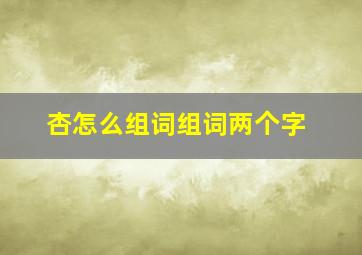 杏怎么组词组词两个字