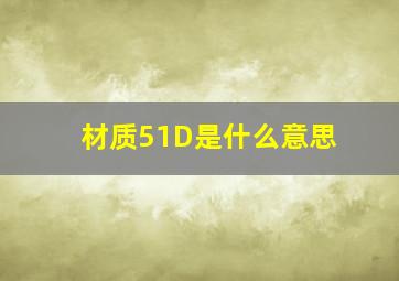 材质51D是什么意思