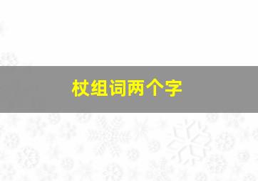 杖组词两个字