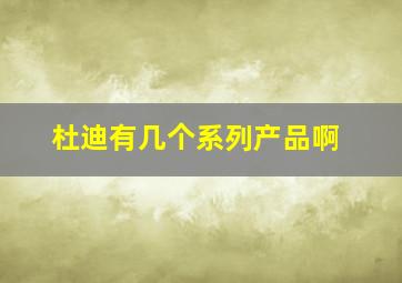 杜迪有几个系列产品啊