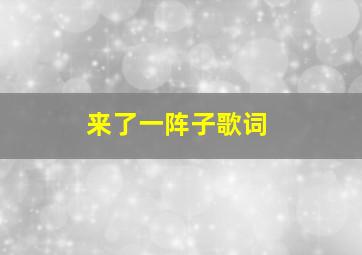 来了一阵子歌词