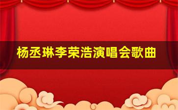 杨丞琳李荣浩演唱会歌曲