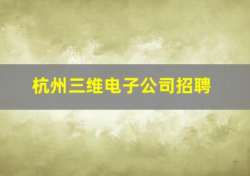 杭州三维电子公司招聘