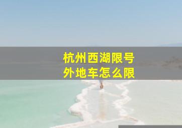 杭州西湖限号外地车怎么限