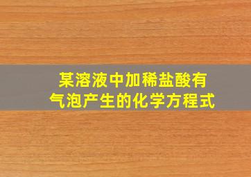 某溶液中加稀盐酸有气泡产生的化学方程式