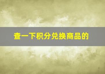 查一下积分兑换商品的