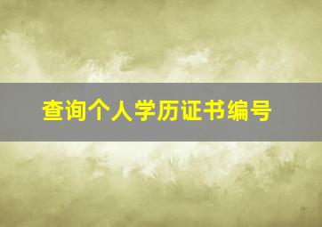 查询个人学历证书编号