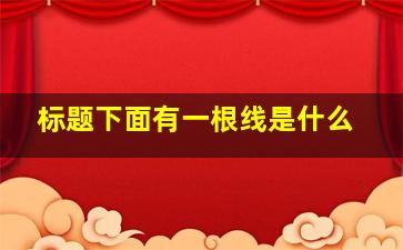 标题下面有一根线是什么