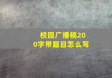 校园广播稿200字带题目怎么写