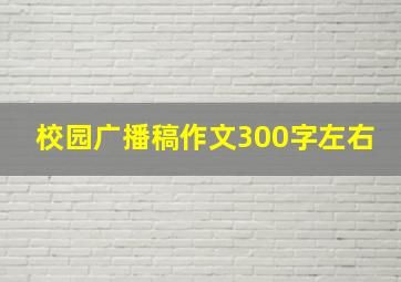 校园广播稿作文300字左右