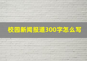 校园新闻报道300字怎么写