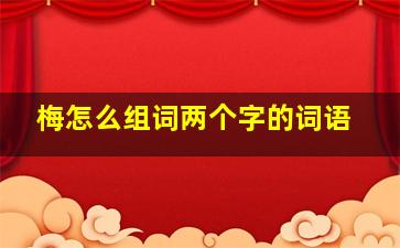 梅怎么组词两个字的词语