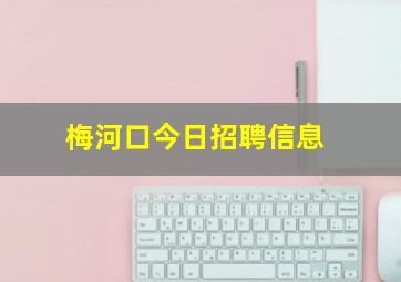 梅河口今日招聘信息