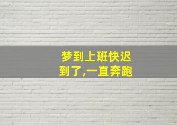 梦到上班快迟到了,一直奔跑