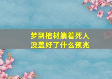 梦到棺材躺着死人没盖好了什么预兆