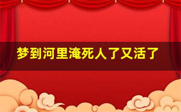 梦到河里淹死人了又活了