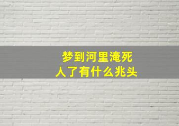 梦到河里淹死人了有什么兆头