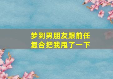 梦到男朋友跟前任复合把我甩了一下