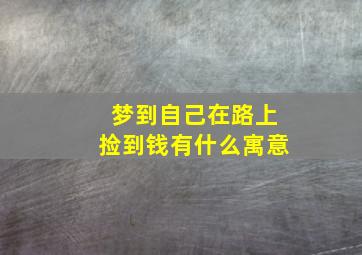 梦到自己在路上捡到钱有什么寓意