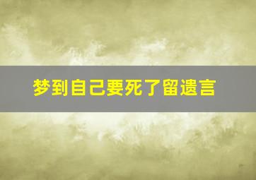 梦到自己要死了留遗言