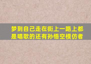 梦到自己走在街上一路上都是唱歌的还有孙悟空模仿者