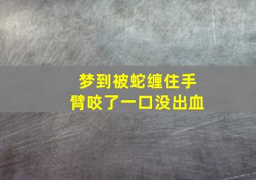 梦到被蛇缠住手臂咬了一口没出血