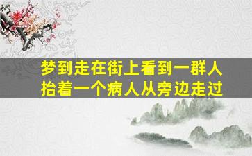 梦到走在街上看到一群人抬着一个病人从旁边走过