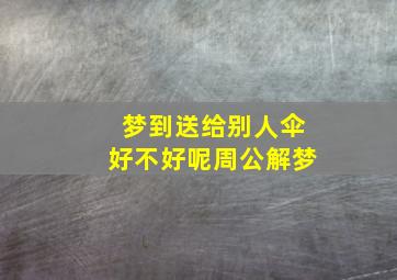 梦到送给别人伞好不好呢周公解梦