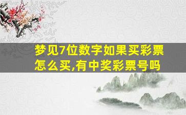 梦见7位数字如果买彩票怎么买,有中奖彩票号吗