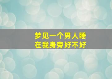 梦见一个男人睡在我身旁好不好