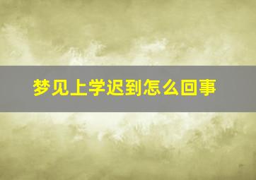 梦见上学迟到怎么回事