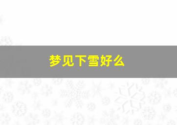 梦见下雪好么