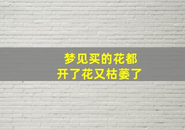 梦见买的花都开了花又枯萎了