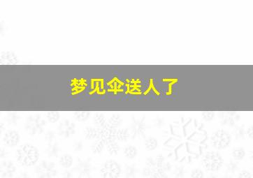 梦见伞送人了