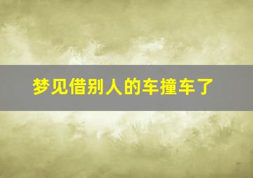 梦见借别人的车撞车了