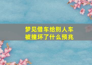 梦见借车给别人车被撞坏了什么预兆