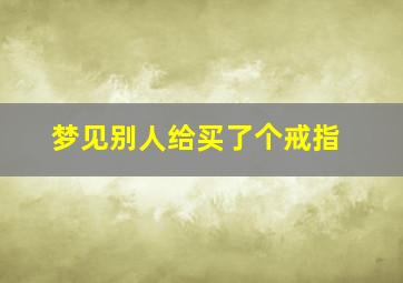 梦见别人给买了个戒指