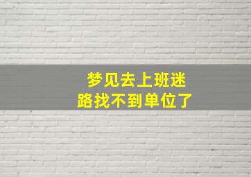 梦见去上班迷路找不到单位了