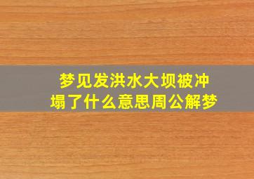 梦见发洪水大坝被冲塌了什么意思周公解梦