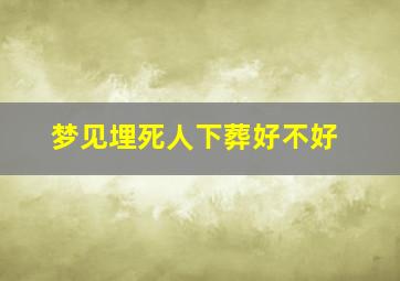 梦见埋死人下葬好不好