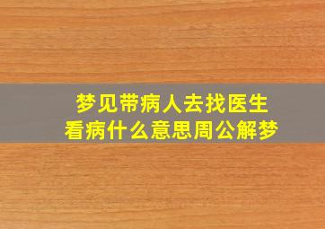 梦见带病人去找医生看病什么意思周公解梦