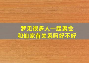 梦见很多人一起聚会和仙家有关系吗好不好