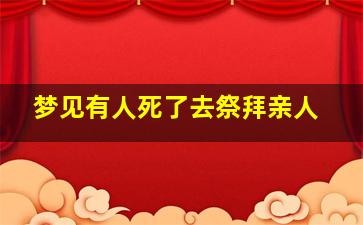 梦见有人死了去祭拜亲人