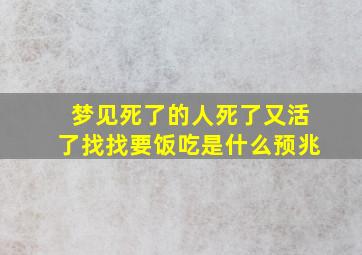 梦见死了的人死了又活了找找要饭吃是什么预兆