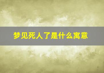 梦见死人了是什么寓意