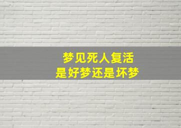 梦见死人复活是好梦还是坏梦