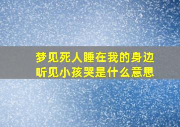 梦见死人睡在我的身边听见小孩哭是什么意思