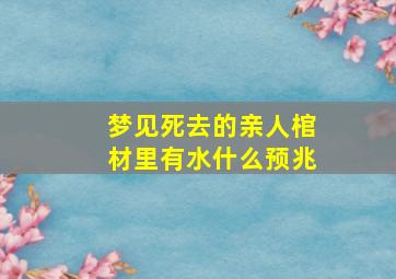 梦见死去的亲人棺材里有水什么预兆