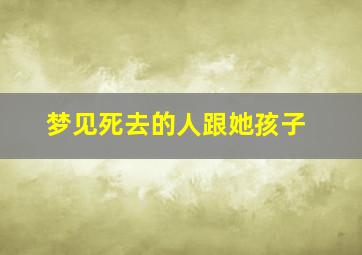 梦见死去的人跟她孩子