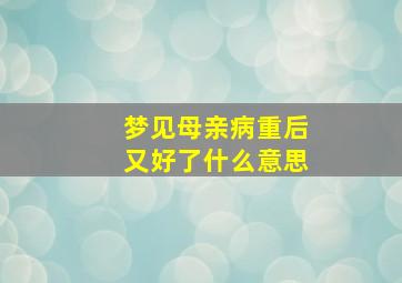 梦见母亲病重后又好了什么意思